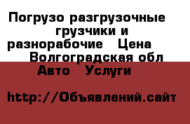 Погрузо разгрузочные , грузчики и разнорабочие › Цена ­ 350 - Волгоградская обл. Авто » Услуги   